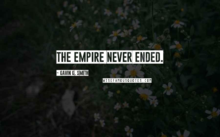 Gavin G. Smith Quotes: THE EMPIRE NEVER ENDED.
