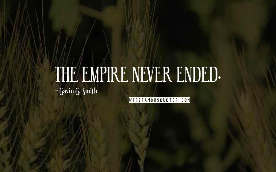 Gavin G. Smith Quotes: THE EMPIRE NEVER ENDED.