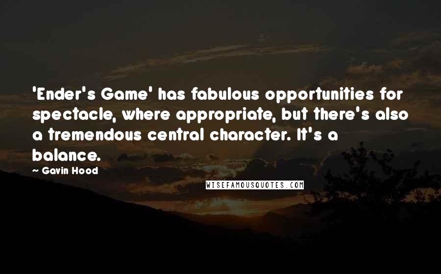 Gavin Hood Quotes: 'Ender's Game' has fabulous opportunities for spectacle, where appropriate, but there's also a tremendous central character. It's a balance.