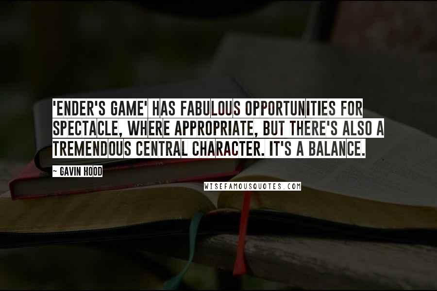 Gavin Hood Quotes: 'Ender's Game' has fabulous opportunities for spectacle, where appropriate, but there's also a tremendous central character. It's a balance.