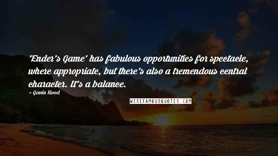 Gavin Hood Quotes: 'Ender's Game' has fabulous opportunities for spectacle, where appropriate, but there's also a tremendous central character. It's a balance.