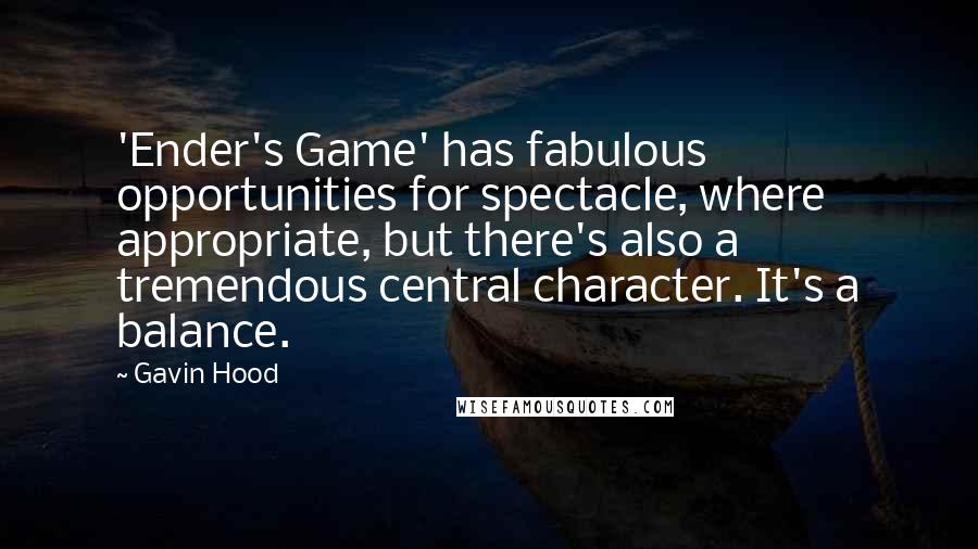 Gavin Hood Quotes: 'Ender's Game' has fabulous opportunities for spectacle, where appropriate, but there's also a tremendous central character. It's a balance.