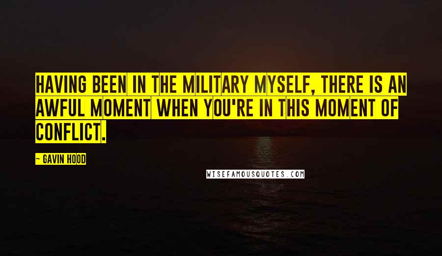 Gavin Hood Quotes: Having been in the military myself, there is an awful moment when you're in this moment of conflict.