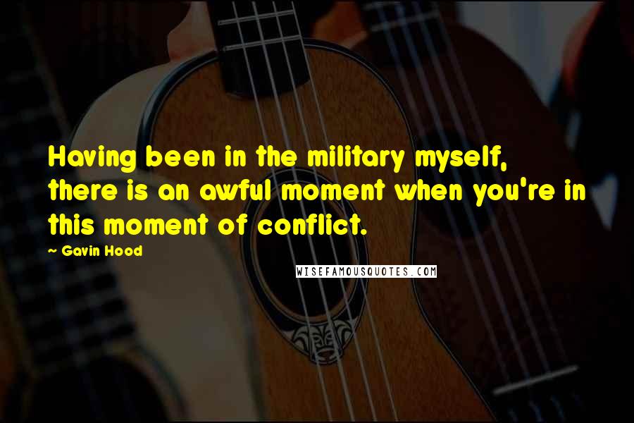 Gavin Hood Quotes: Having been in the military myself, there is an awful moment when you're in this moment of conflict.