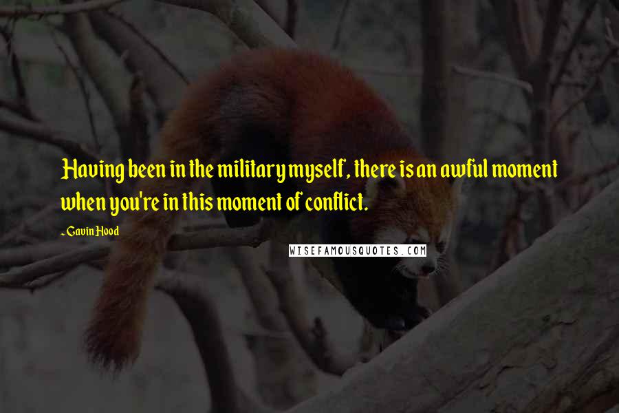 Gavin Hood Quotes: Having been in the military myself, there is an awful moment when you're in this moment of conflict.