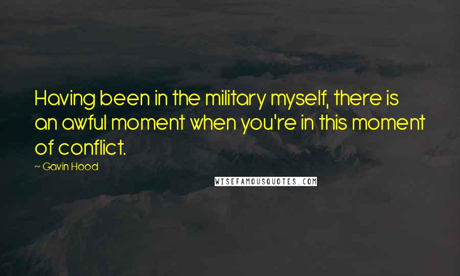 Gavin Hood Quotes: Having been in the military myself, there is an awful moment when you're in this moment of conflict.