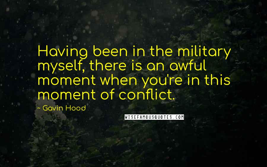 Gavin Hood Quotes: Having been in the military myself, there is an awful moment when you're in this moment of conflict.