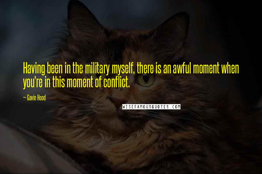 Gavin Hood Quotes: Having been in the military myself, there is an awful moment when you're in this moment of conflict.