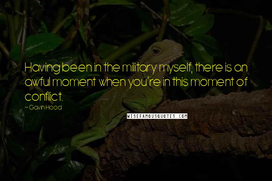 Gavin Hood Quotes: Having been in the military myself, there is an awful moment when you're in this moment of conflict.