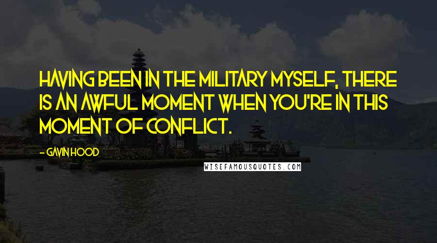 Gavin Hood Quotes: Having been in the military myself, there is an awful moment when you're in this moment of conflict.