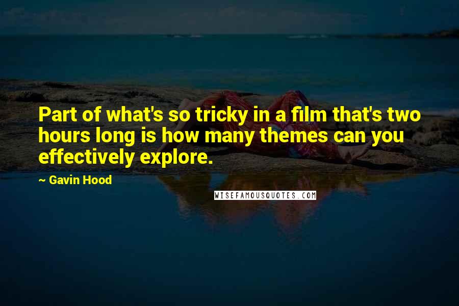 Gavin Hood Quotes: Part of what's so tricky in a film that's two hours long is how many themes can you effectively explore.