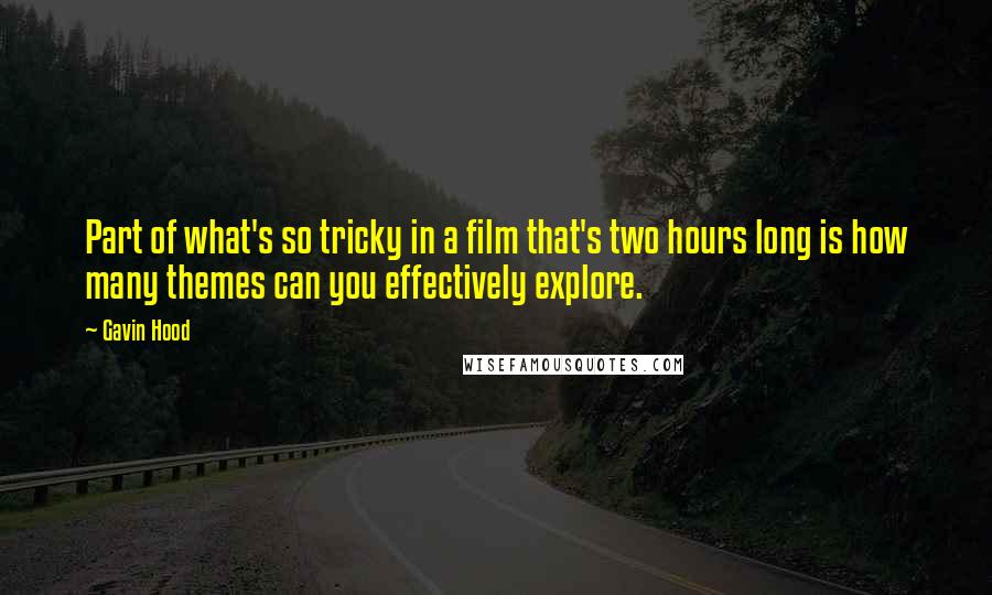 Gavin Hood Quotes: Part of what's so tricky in a film that's two hours long is how many themes can you effectively explore.