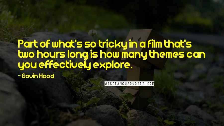 Gavin Hood Quotes: Part of what's so tricky in a film that's two hours long is how many themes can you effectively explore.