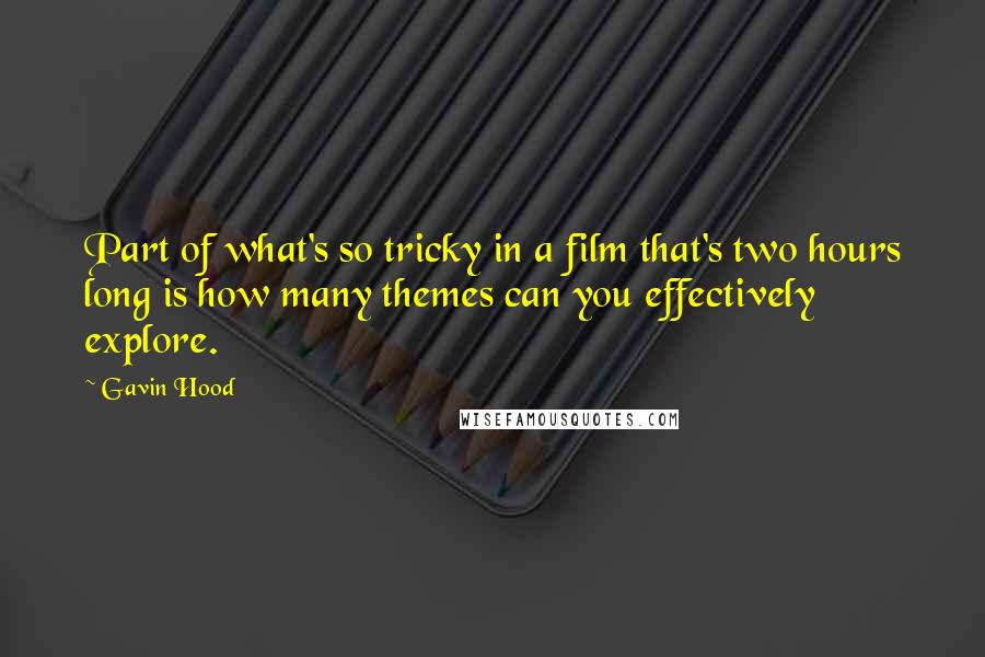 Gavin Hood Quotes: Part of what's so tricky in a film that's two hours long is how many themes can you effectively explore.