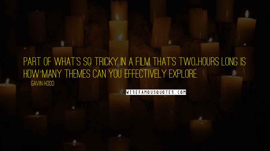 Gavin Hood Quotes: Part of what's so tricky in a film that's two hours long is how many themes can you effectively explore.