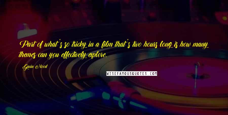 Gavin Hood Quotes: Part of what's so tricky in a film that's two hours long is how many themes can you effectively explore.