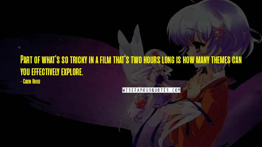 Gavin Hood Quotes: Part of what's so tricky in a film that's two hours long is how many themes can you effectively explore.