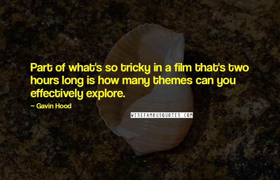 Gavin Hood Quotes: Part of what's so tricky in a film that's two hours long is how many themes can you effectively explore.