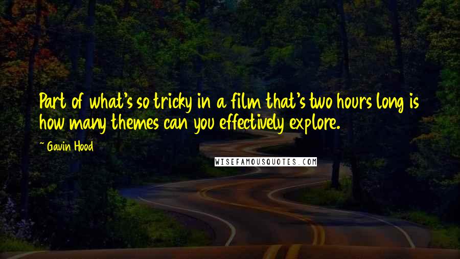 Gavin Hood Quotes: Part of what's so tricky in a film that's two hours long is how many themes can you effectively explore.