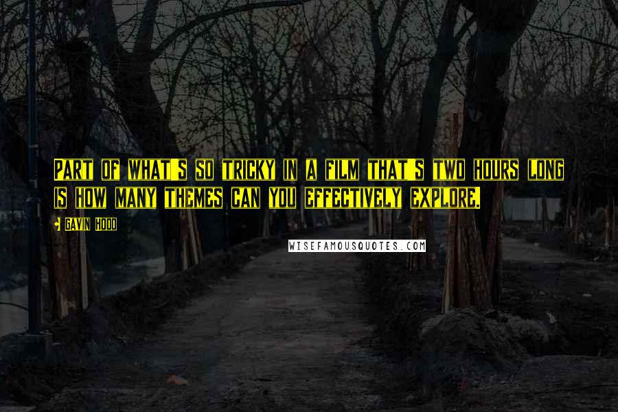 Gavin Hood Quotes: Part of what's so tricky in a film that's two hours long is how many themes can you effectively explore.