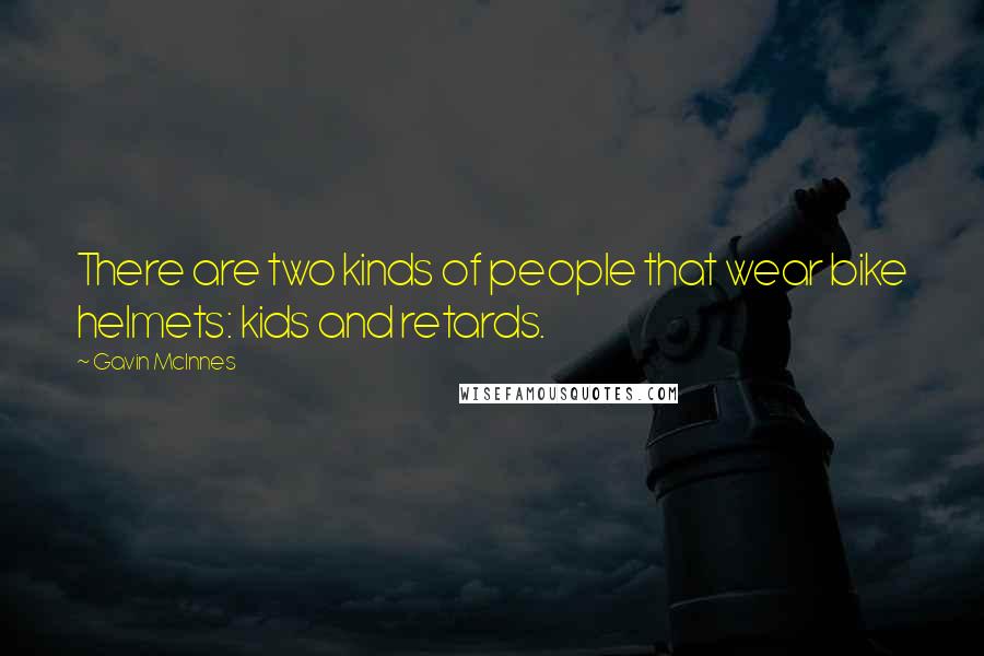Gavin McInnes Quotes: There are two kinds of people that wear bike helmets: kids and retards.