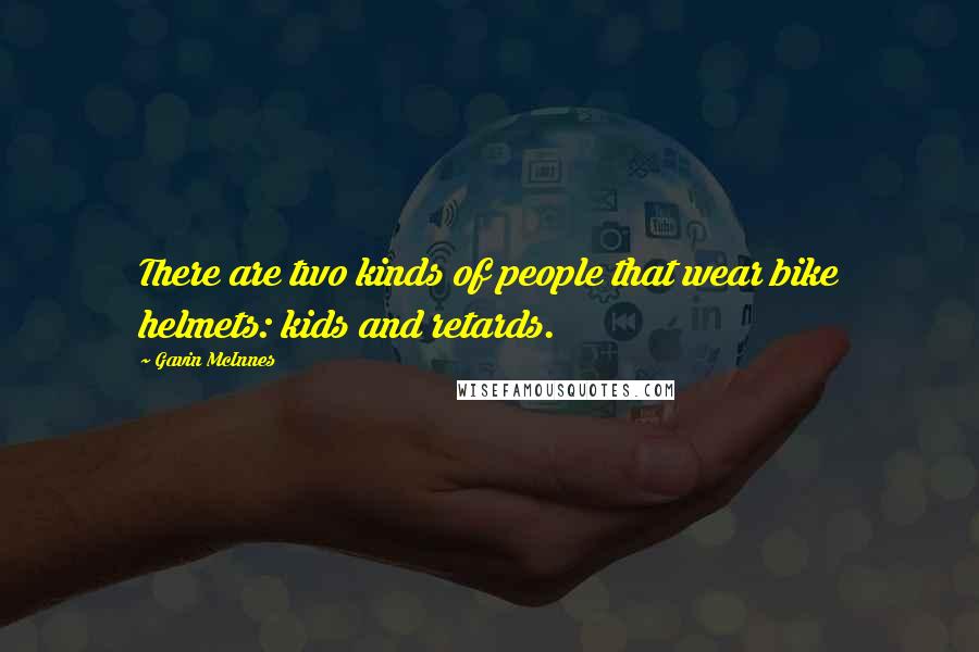 Gavin McInnes Quotes: There are two kinds of people that wear bike helmets: kids and retards.