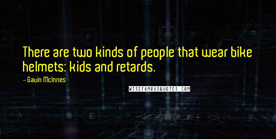 Gavin McInnes Quotes: There are two kinds of people that wear bike helmets: kids and retards.