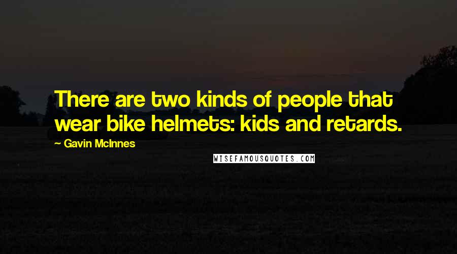 Gavin McInnes Quotes: There are two kinds of people that wear bike helmets: kids and retards.