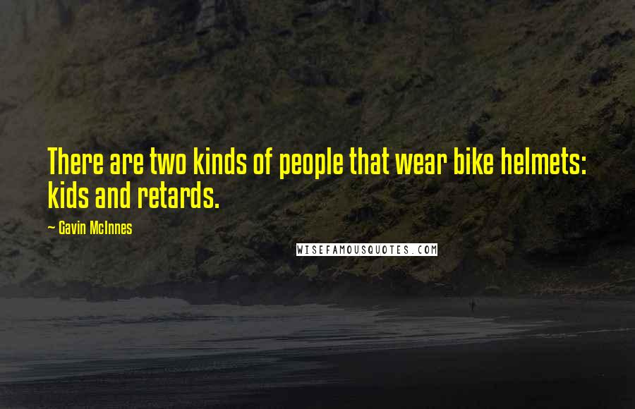 Gavin McInnes Quotes: There are two kinds of people that wear bike helmets: kids and retards.
