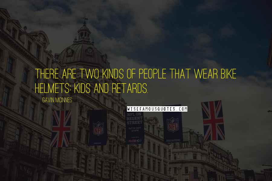 Gavin McInnes Quotes: There are two kinds of people that wear bike helmets: kids and retards.