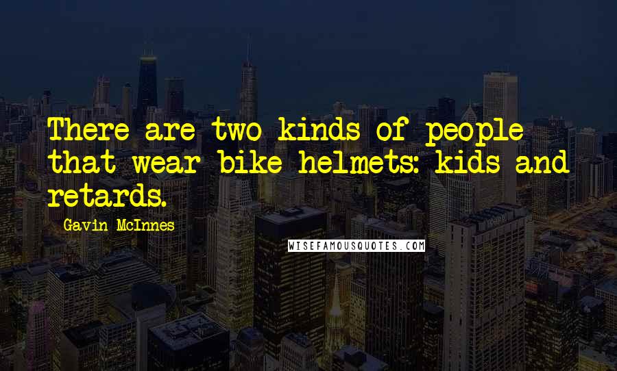 Gavin McInnes Quotes: There are two kinds of people that wear bike helmets: kids and retards.