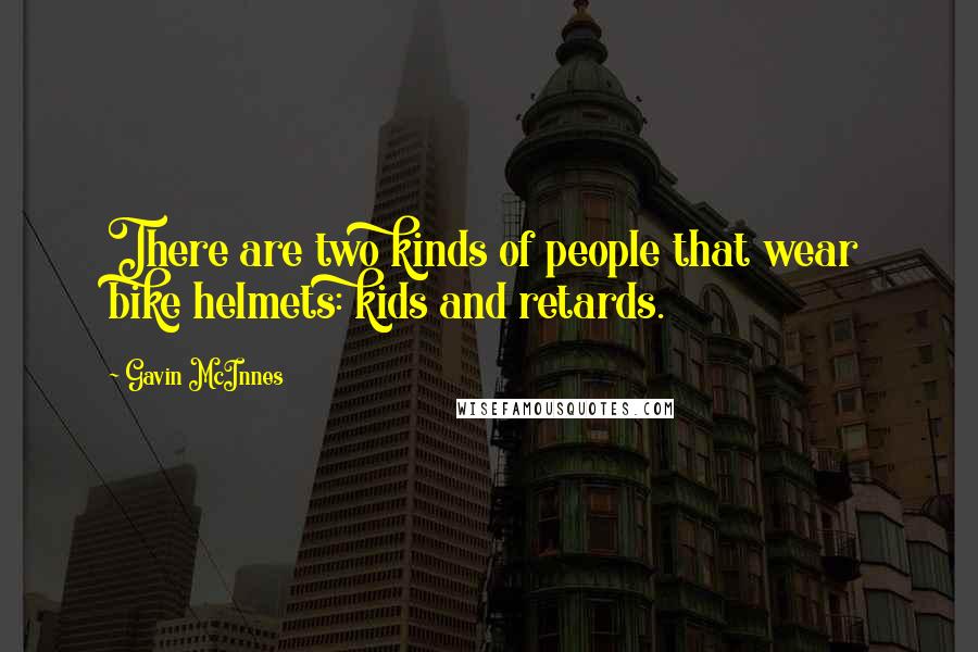 Gavin McInnes Quotes: There are two kinds of people that wear bike helmets: kids and retards.