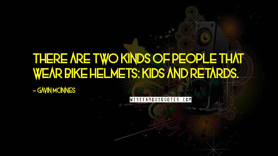 Gavin McInnes Quotes: There are two kinds of people that wear bike helmets: kids and retards.