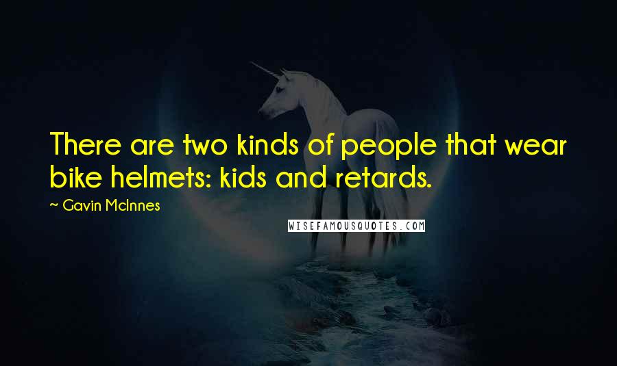 Gavin McInnes Quotes: There are two kinds of people that wear bike helmets: kids and retards.