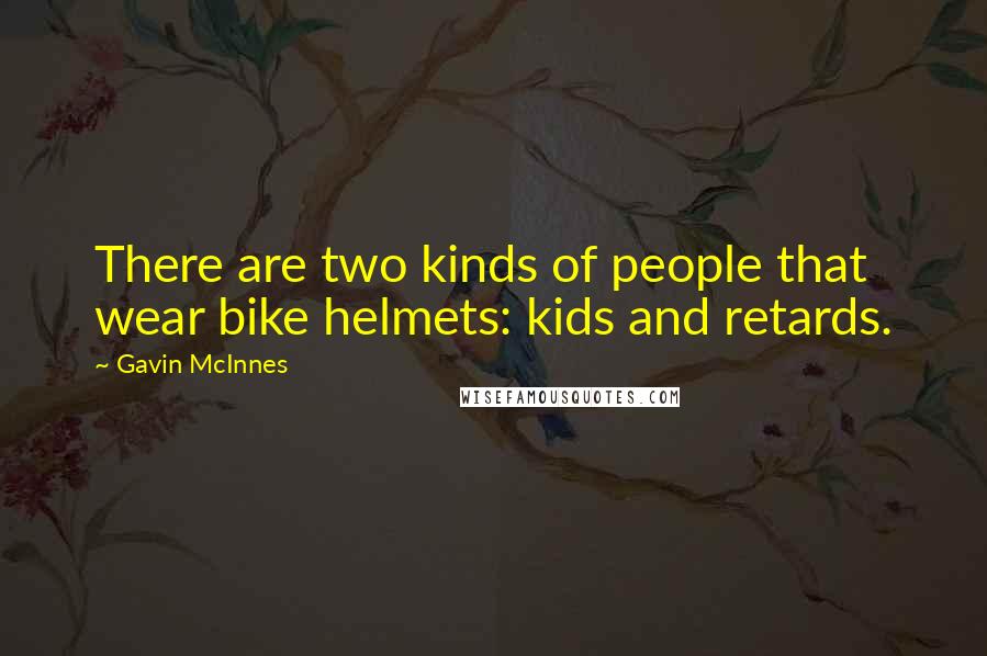 Gavin McInnes Quotes: There are two kinds of people that wear bike helmets: kids and retards.