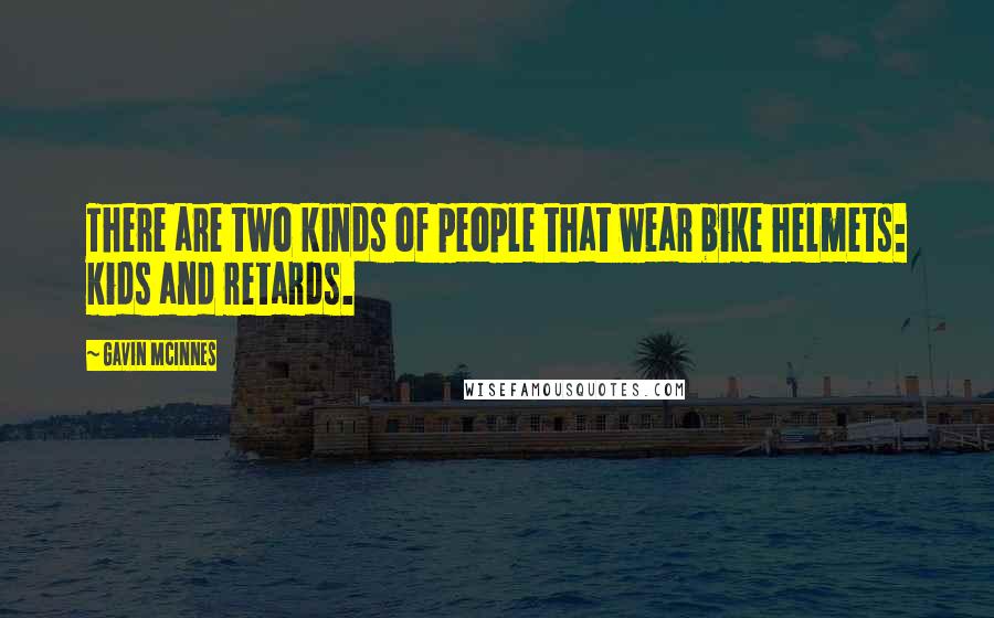 Gavin McInnes Quotes: There are two kinds of people that wear bike helmets: kids and retards.