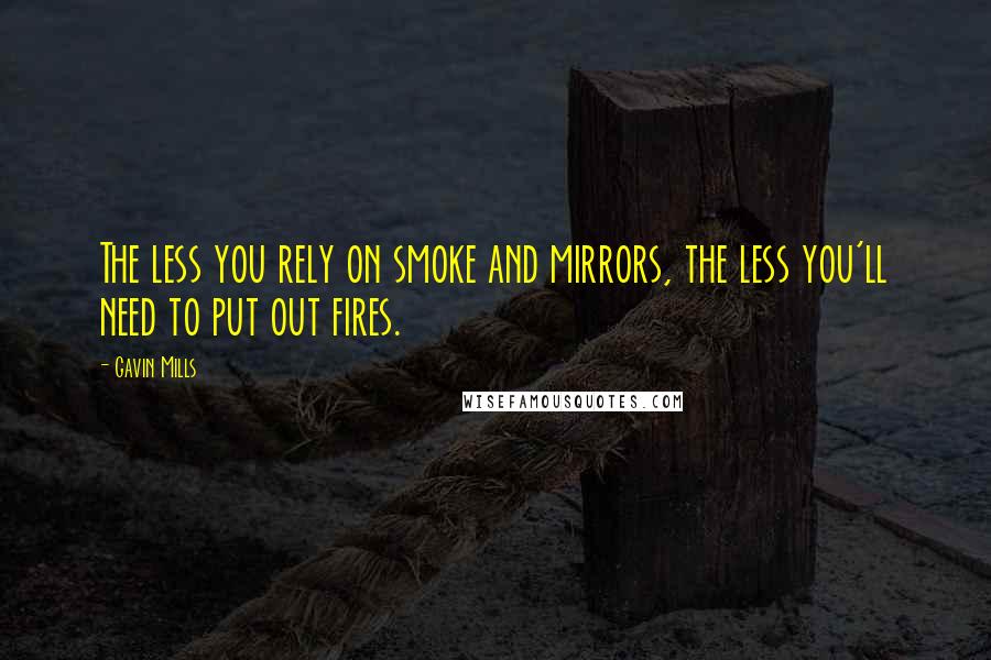 Gavin Mills Quotes: The less you rely on smoke and mirrors, the less you'll need to put out fires.