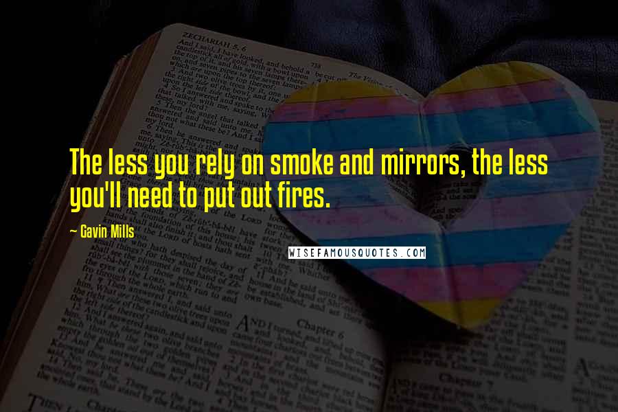 Gavin Mills Quotes: The less you rely on smoke and mirrors, the less you'll need to put out fires.