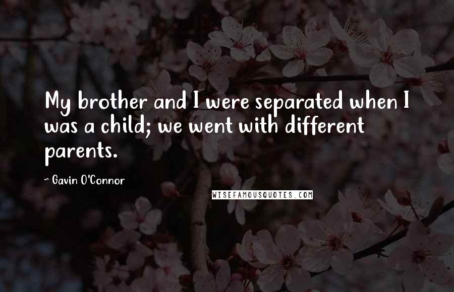 Gavin O'Connor Quotes: My brother and I were separated when I was a child; we went with different parents.