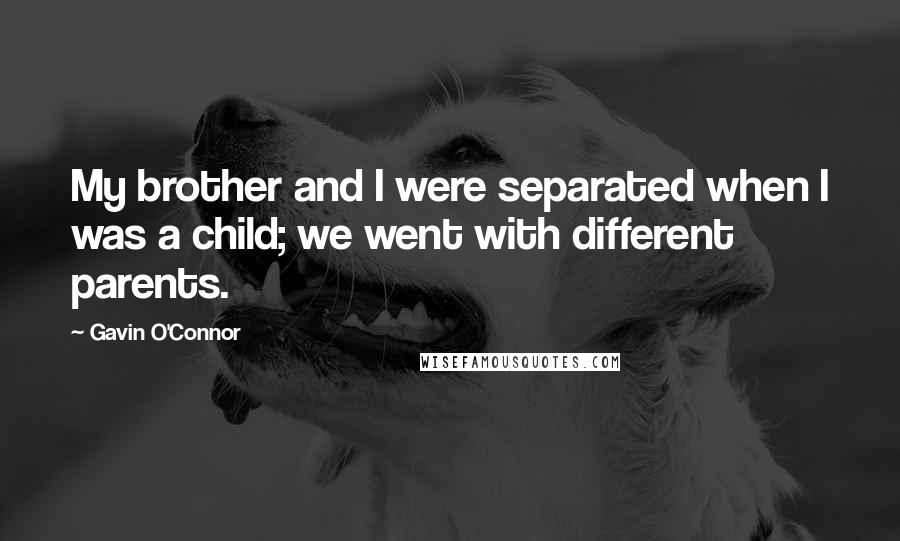 Gavin O'Connor Quotes: My brother and I were separated when I was a child; we went with different parents.