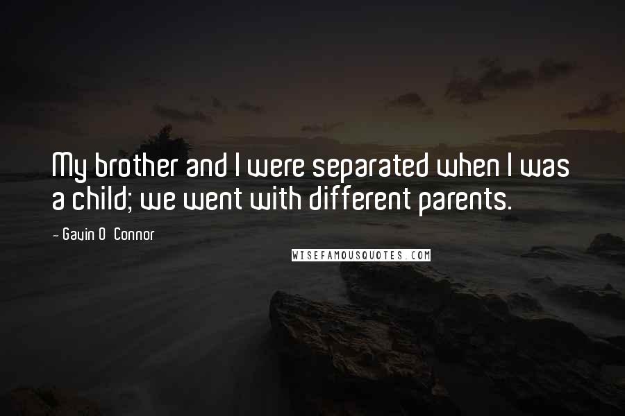 Gavin O'Connor Quotes: My brother and I were separated when I was a child; we went with different parents.