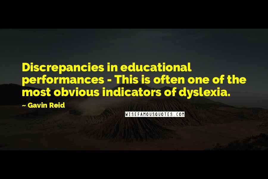 Gavin Reid Quotes: Discrepancies in educational performances - This is often one of the most obvious indicators of dyslexia.