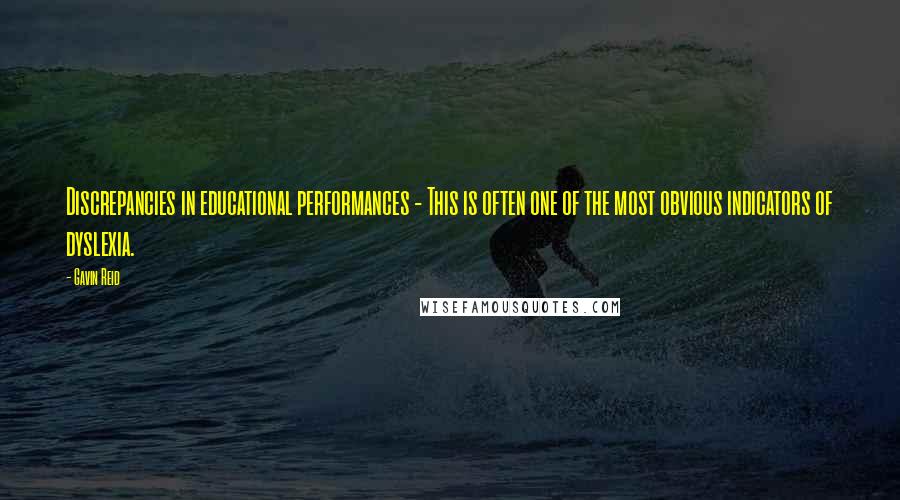 Gavin Reid Quotes: Discrepancies in educational performances - This is often one of the most obvious indicators of dyslexia.