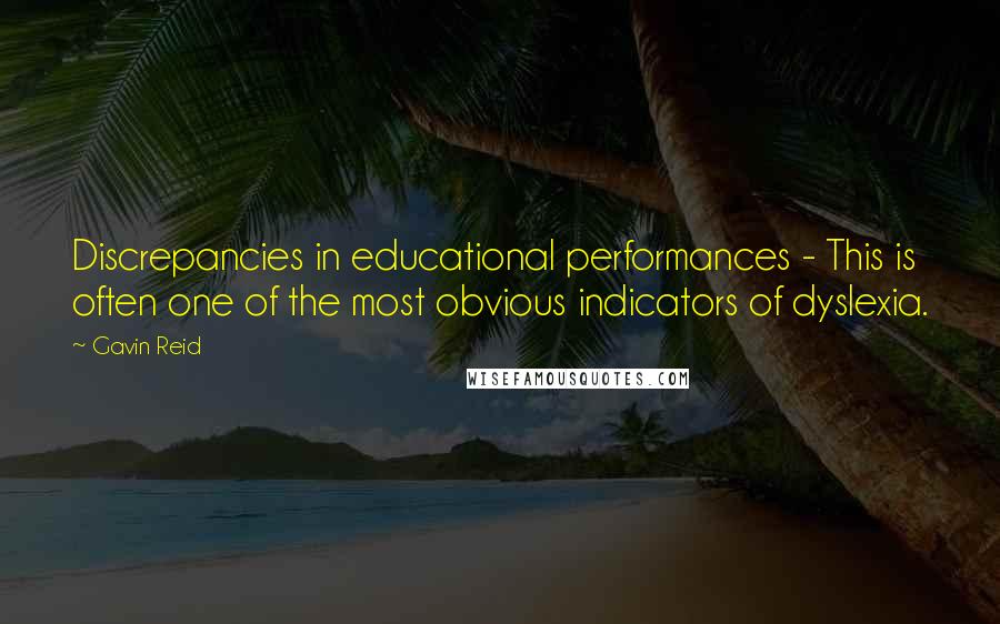 Gavin Reid Quotes: Discrepancies in educational performances - This is often one of the most obvious indicators of dyslexia.