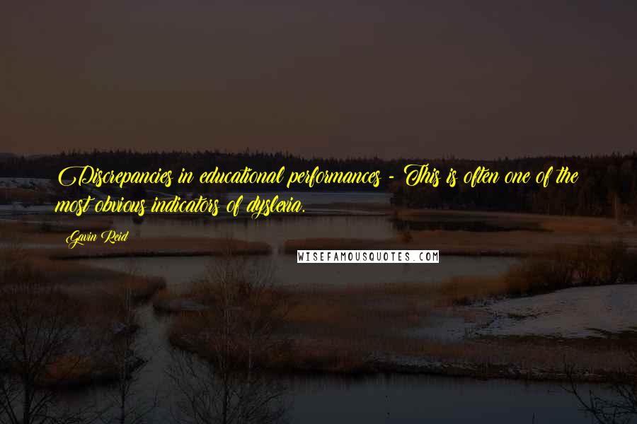 Gavin Reid Quotes: Discrepancies in educational performances - This is often one of the most obvious indicators of dyslexia.