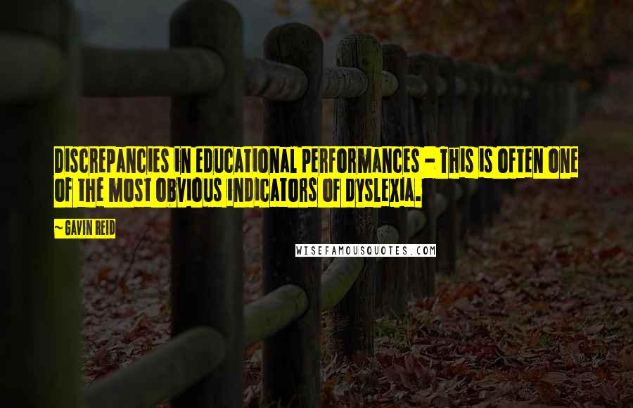 Gavin Reid Quotes: Discrepancies in educational performances - This is often one of the most obvious indicators of dyslexia.