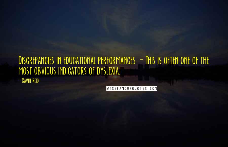 Gavin Reid Quotes: Discrepancies in educational performances - This is often one of the most obvious indicators of dyslexia.