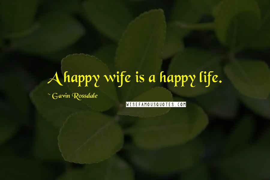 Gavin Rossdale Quotes: A happy wife is a happy life.