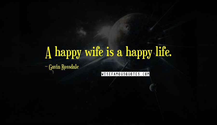 Gavin Rossdale Quotes: A happy wife is a happy life.