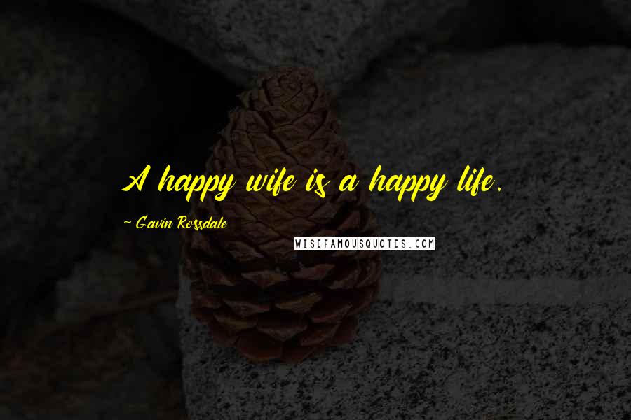 Gavin Rossdale Quotes: A happy wife is a happy life.